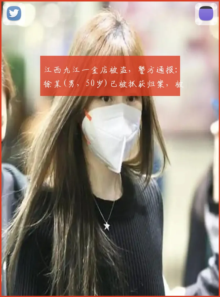 江西九江一金店被盗,警方通报:徐某(男,50岁)已被抓获归案,被盗物品已全部追回