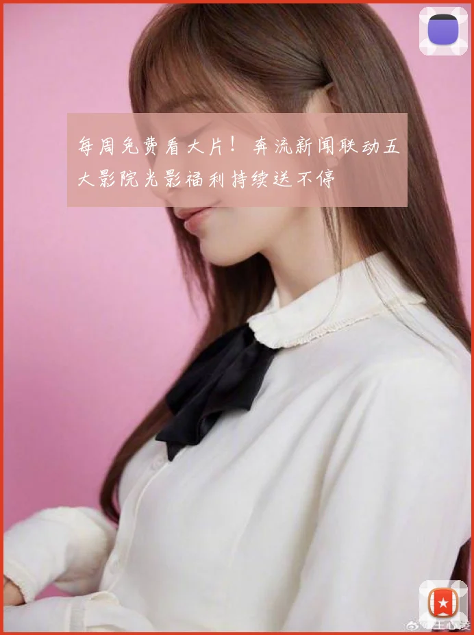 每周免费看大片!奔流新闻联动五大影院光影福利持续送不停
