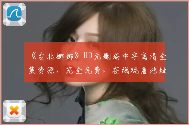 《台北娜娜》HD无删减中字高清全集资源，完全免费，在线观看地址在文章中间
