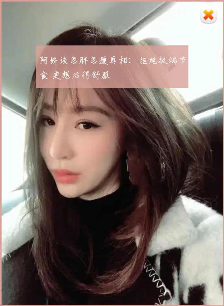 阿娇谈忽胖忽瘦真相:拒绝极端节食 更想活得舒服
