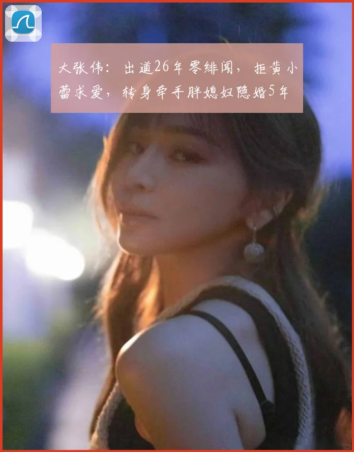 大张伟:出道26年零绯闻,拒黄小蕾求爱,转身牵手胖媳妇隐婚5年