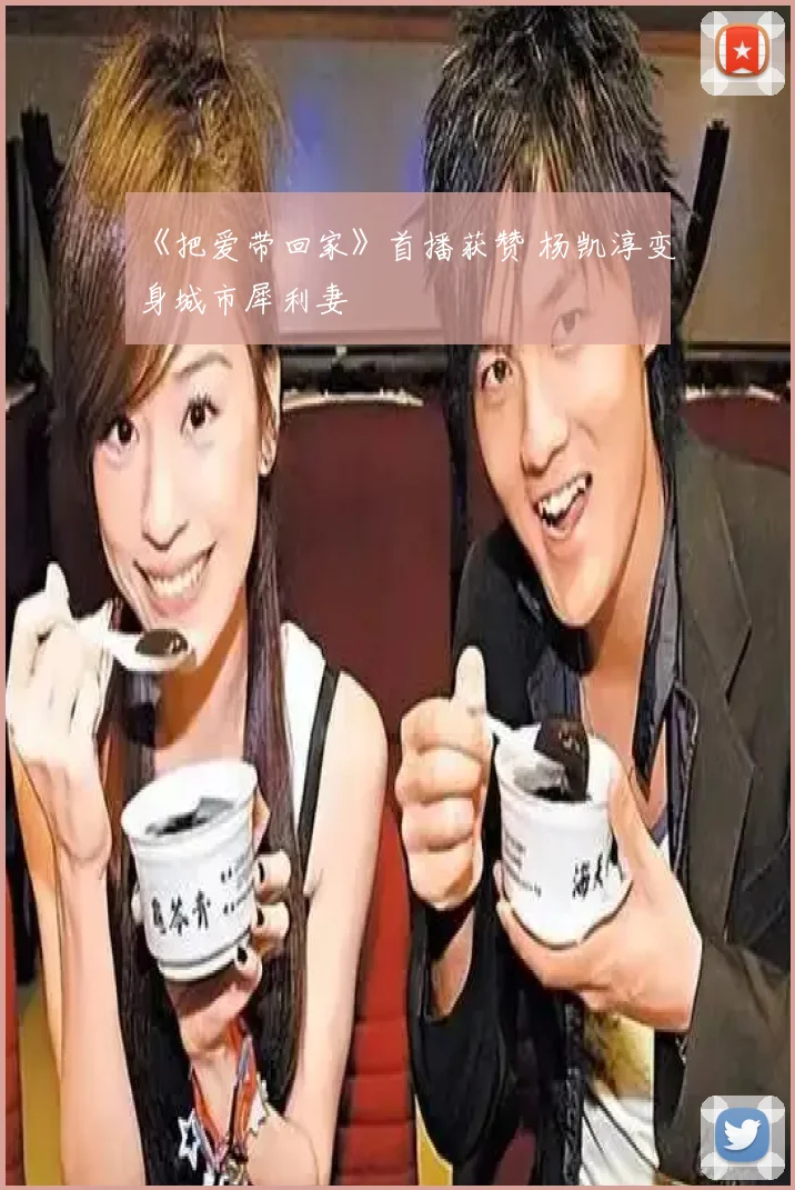《把爱带回家》首播获赞 杨凯淳变身城市犀利妻