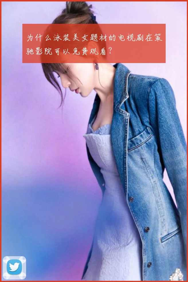 为什么泳装美女题材的电视剧在策驰影院可以免费观看?