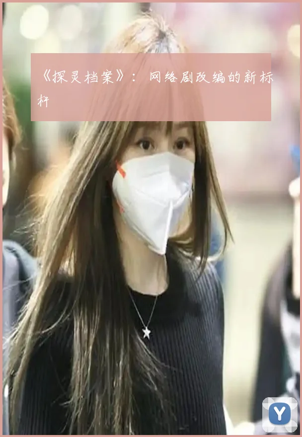 《探灵档案》：网络剧改编的新标杆