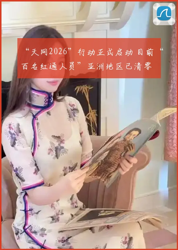 “天网2026”行动正式启动 目前“百名红通人员”亚洲地区已清零