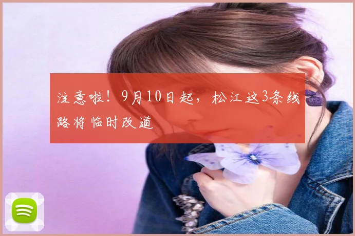 注意啦!9月10日起,松江这3条线路将临时改道